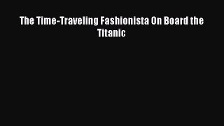 Download The Time-Traveling Fashionista On Board the Titanic  Read Online