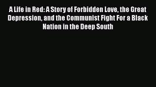 PDF A Life in Red: A Story of Forbidden Love the Great Depression and the Communist Fight For