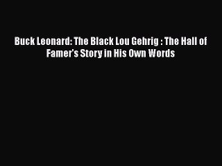PDF Buck Leonard: The Black Lou Gehrig : The Hall of Famer's Story in His Own Words  EBook