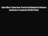 Download Save More Tomorrow: Practical Behavioral Finance Solutions to Improve 401(k) Plans