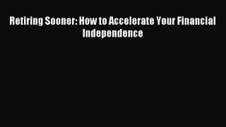 Read Retiring Sooner: How to Accelerate Your Financial Independence PDF Online