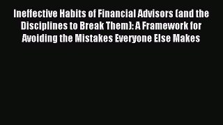 Read Ineffective Habits of Financial Advisors (and the Disciplines to Break Them): A Framework
