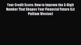 Read Your Credit Score: How to Improve the 3-Digit Number That Shapes Your Financial Future