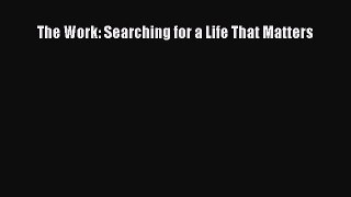 Read The Work: Searching for a Life That Matters Ebook Free