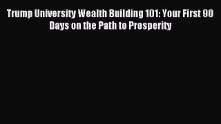Download Trump University Wealth Building 101: Your First 90 Days on the Path to Prosperity