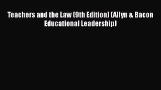 Read Teachers and the Law (9th Edition) (Allyn & Bacon Educational Leadership) PDF Online