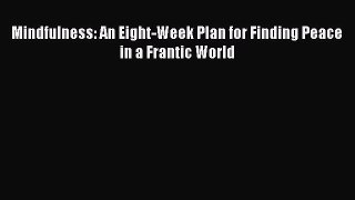 Read Mindfulness: An Eight-Week Plan for Finding Peace in a Frantic World Ebook Free