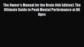 Read The Owner's Manual for the Brain (4th Edition): The Ultimate Guide to Peak Mental Performance