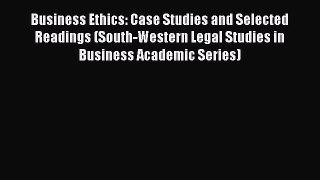 Read Business Ethics: Case Studies and Selected Readings (South-Western Legal Studies in Business