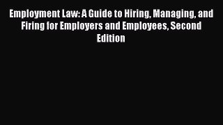 Read Employment Law: A Guide to Hiring Managing and Firing for Employers and Employees Second