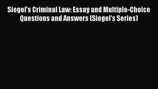 Download Siegel's Criminal Law: Essay and Multiple-Choice Questions and Answers (Siegel's Series)