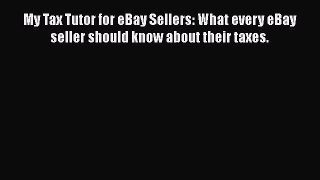 PDF My Tax Tutor for eBay Sellers: What every eBay seller should know about their taxes.  Read