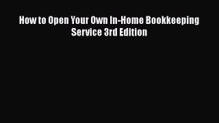 PDF How to Open Your Own In-Home Bookkeeping Service 3rd Edition Free Books