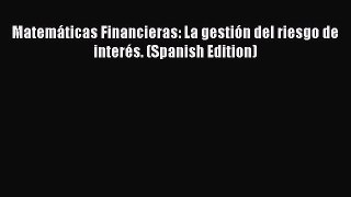 PDF Matemáticas Financieras: La gestión del riesgo de interés. (Spanish Edition)  Read Online