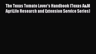 Read The Texas Tomato Lover's Handbook (Texas A&M AgriLife Research and Extension Service Series)