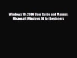 [PDF] Windows 10: 2016 User Guide and Manual: Microsoft Windows 10 for Beginners [Read] Full
