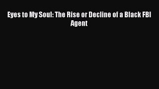 PDF Eyes to My Soul: The Rise or Decline of a Black FBI Agent  Read Online