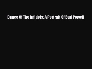 Download Dance Of The Infidels: A Portrait Of Bud Powell Free Books