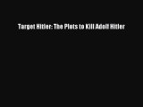PDF Target Hitler: The Plots to Kill Adolf Hitler  Read Online