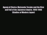 PDF Agony of Choice: Matsuoka Yosuke and the Rise and Fall of the Japanese Empire 1880-1946