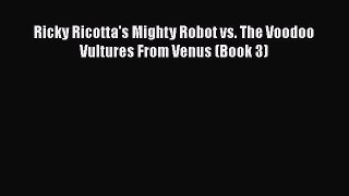 [PDF] Ricky Ricotta's Mighty Robot vs. The Voodoo Vultures From Venus (Book 3) [Download] Online