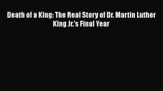 [PDF] Death of a King: The Real Story of Dr. Martin Luther King Jr.'s Final Year [Read] Full