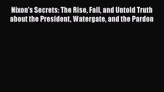 [PDF] Nixon's Secrets: The Rise Fall and Untold Truth about the President Watergate and the
