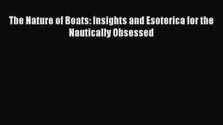Read The Nature of Boats: Insights and Esoterica for the Nautically Obsessed Ebook Free