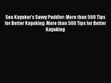 Read Sea Kayaker's Savvy Paddler: More than 500 Tips for Better Kayaking: More than 500 Tips