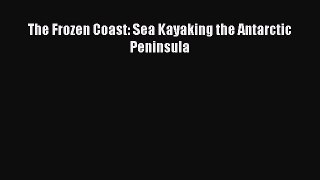 Download The Frozen Coast: Sea Kayaking the Antarctic Peninsula Ebook Online