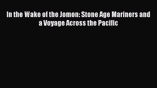Read In the Wake of the Jomon: Stone Age Mariners and a Voyage Across the Pacific Ebook Online
