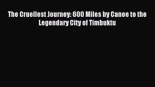 Read The Cruellest Journey: 600 Miles by Canoe to the Legendary City of Timbuktu Ebook Free