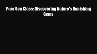 Read ‪Pure Sea Glass: Discovering Nature's Vanishing Gems‬ Ebook Free