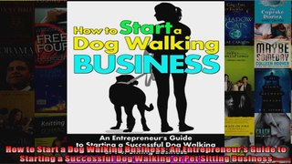 How to Start a Dog Walking Business An Entrepreneurs Guide to Starting a Successful Dog