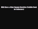 Read ‪Milk Glass & Other Opaque Novelties (Schiffer Book for Collectors)‬ Ebook Free