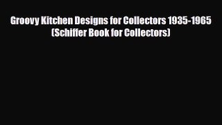 Read ‪Groovy Kitchen Designs for Collectors 1935-1965 (Schiffer Book for Collectors)‬ Ebook