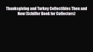 Read ‪Thanksgiving and Turkey Collectibles Then and Now (Schiffer Book for Collectors)‬ PDF