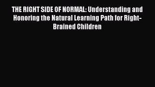 Read THE RIGHT SIDE OF NORMAL: Understanding and Honoring the Natural Learning Path for Right-Brained