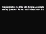 Read Homeschooling the Child with Autism: Answers to the Top Questions Parents and Professionals