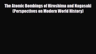Read ‪The Atomic Bombings of Hiroshima and Nagasaki (Perspectives on Modern World History)