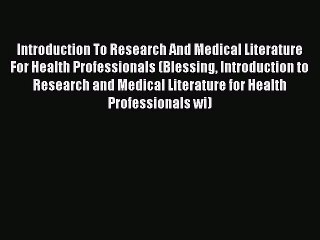 Read Introduction To Research And Medical Literature For Health Professionals (Blessing Introduction