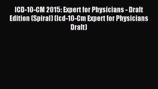 Read ICD-10-CM 2015: Expert for Physicians - Draft Edition (Spiral) (Icd-10-Cm Expert for Physicians