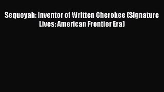 Read Sequoyah: Inventor of Written Cherokee (Signature Lives: American Frontier Era) Ebook