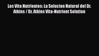 Read Los Vita Nutrientes: La Solucion Natural del Dr. Atkins / Dr. Atkins Vita-Nutrient Solution