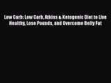 Read Low Carb: Low Carb Atkins & Ketogenic Diet to Live Healthy Lose Pounds and Overcome Belly