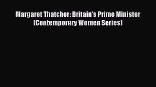 Read Margaret Thatcher: Britain's Prime Minister (Contemporary Women Series) Ebook Free