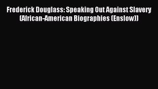 Read Frederick Douglass: Speaking Out Against Slavery (African-American Biographies (Enslow))