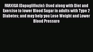 Read FARXIGA (Dapagliflozin): Used along with Diet and Exercise to lower Blood Sugar in adults