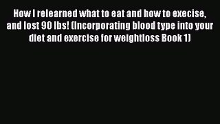 Read How I relearned what to eat and how to execise and lost 90 lbs! (Incorporating blood type