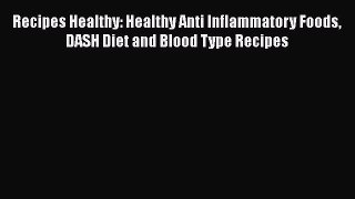 Read Recipes Healthy: Healthy Anti Inflammatory Foods DASH Diet and Blood Type Recipes Ebook